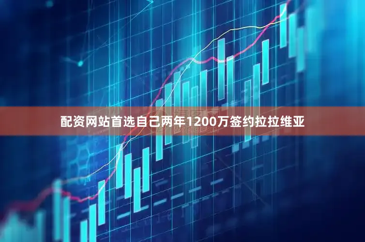 配资网站首选自己两年1200万签约拉拉维亚