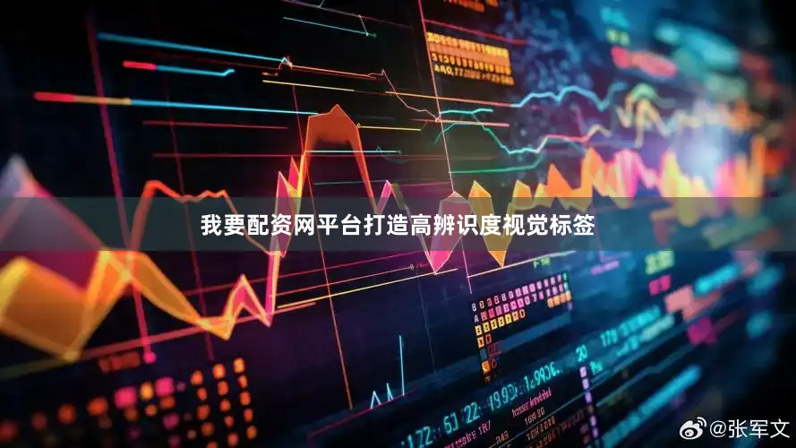 我要配资网平台打造高辨识度视觉标签