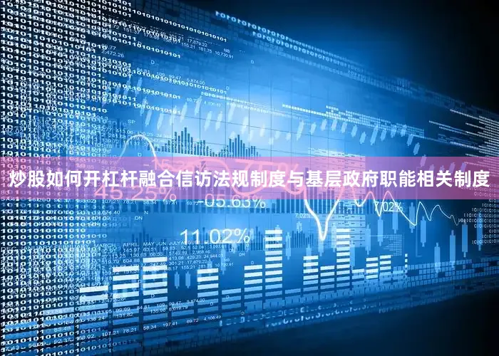 炒股如何开杠杆融合信访法规制度与基层政府职能相关制度