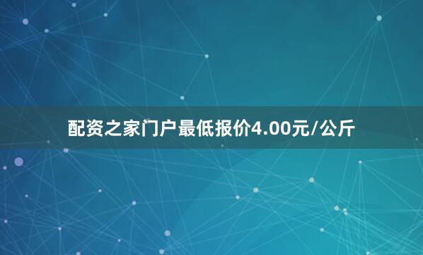 配资之家门户最低报价4.00元/公斤