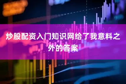 炒股配资入门知识网给了我意料之外的答案