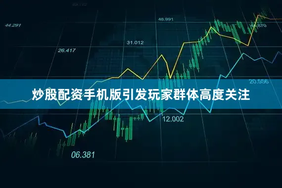 炒股配资手机版引发玩家群体高度关注