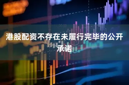 港股配资不存在未履行完毕的公开承诺