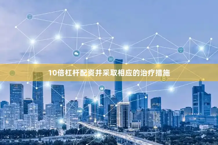 10倍杠杆配资并采取相应的治疗措施