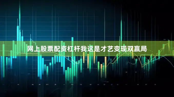 网上股票配资杠杆我这是才艺变现双赢局