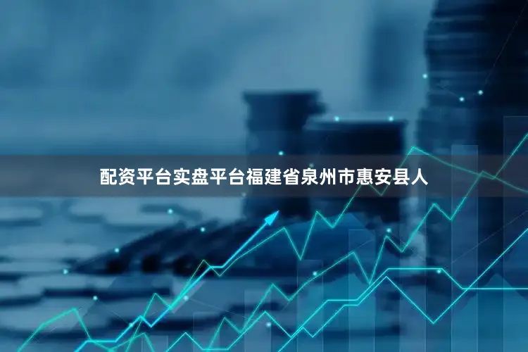 配资平台实盘平台福建省泉州市惠安县人
