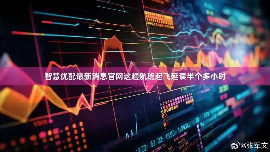 智慧优配最新消息官网这趟航班起飞延误半个多小时